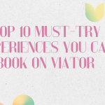 Top 10 Must-Try Experiences You Can Book On Viator